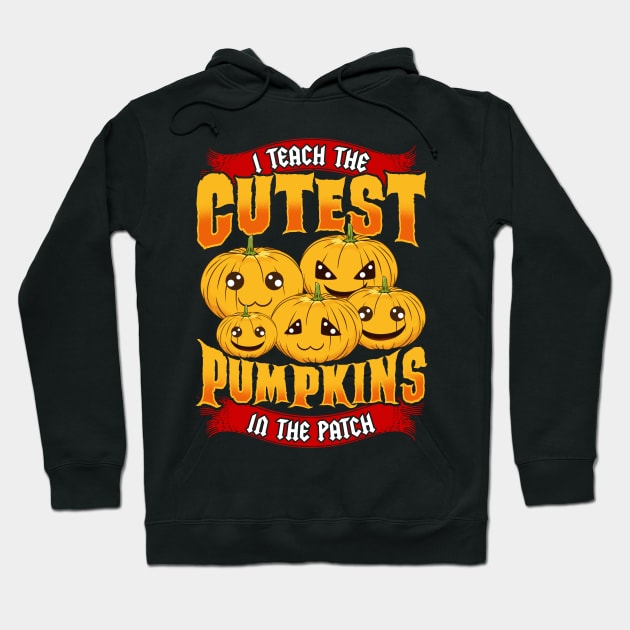 I Teach The Cutest Pumpkins in The Patch Hoodie by Jamrock Designs